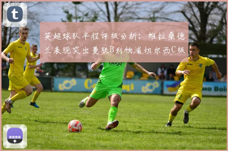 英超球队半程评级分析：维拉桑德兰表现突出曼联B利物浦切尔西C级评定