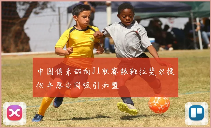 中国俱乐部向J1联赛银靴拉斐尔提供丰厚合同吸引加盟