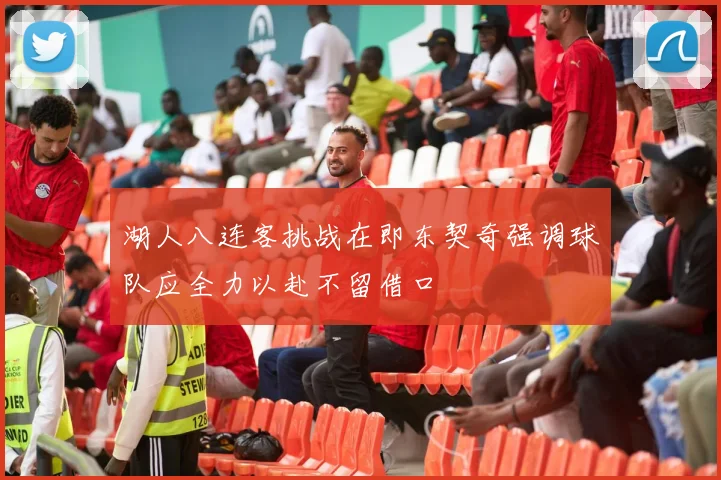 湖人八连客挑战在即东契奇强调球队应全力以赴不留借口